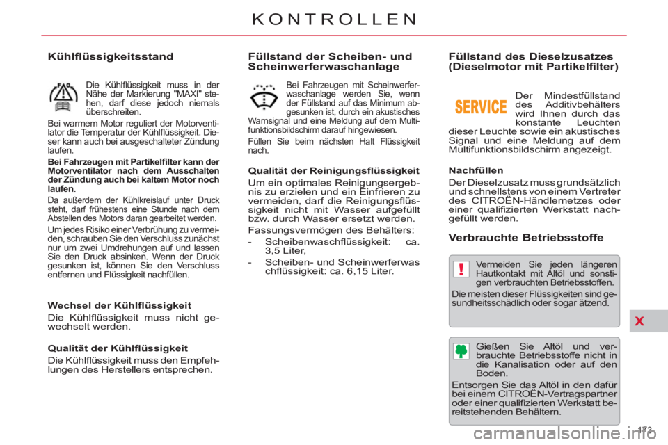 CITROEN C5 2012 Betriebsanleitungen (in German) X
!
173
KONTROLLEN
Füllstand der Scheiben- und
Scheinwerferwaschanlage
Qualität der Reinigungsfl üssigkeit
Um ein optimales Reinigungsergeb-
nis zu erzielen und ein Einfrieren zu
ve CITROEN C5 2012 Betriebsanleitungen (in German) X
!
173
KONTROLLEN
Füllstand der Scheiben- und
Scheinwerferwaschanlage
Qualität der Reinigungsfl üssigkeit
Um ein optimales Reinigungsergeb-
nis zu erzielen und ein Einfrieren zu
ve