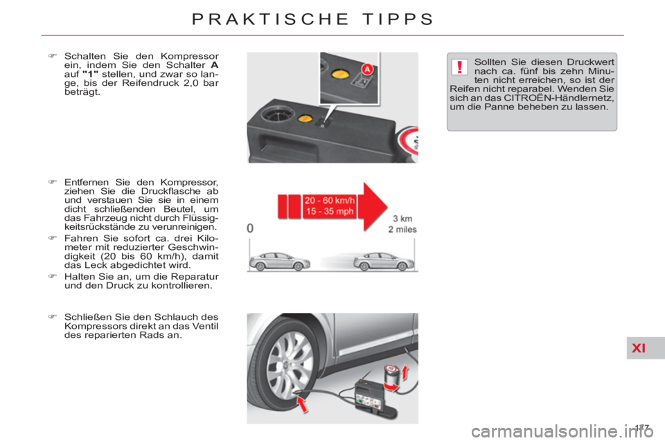 CITROEN C5 2012  Betriebsanleitungen (in German) XI
!
177 
PRAKTISCHE TIPPS
   
�) 
 Entfernen Sie den Kompressor, 
ziehen Sie die Druckﬂ asche  ab 
und verstauen Sie sie in einem 
dicht schließenden Beutel, um 
das Fahrzeug nicht durch Flüssig-