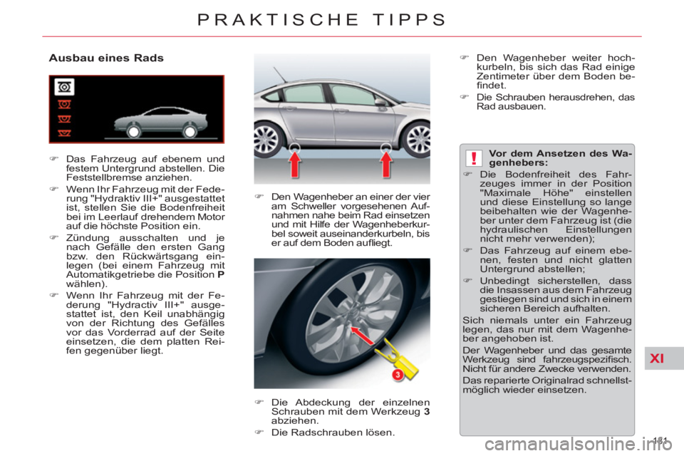 CITROEN C5 2012  Betriebsanleitungen (in German) XI
!
181 
PRAKTISCHE TIPPS
   
 
 
 
 
 
 
 
 
 
 
 
Ausbau eines Rads 
 
 
 
�) 
  Das Fahrzeug auf ebenem und 
festem Untergrund abstellen. Die 
Feststellbremse anziehen. 
   
�) 
  Wenn Ihr Fahrzeu