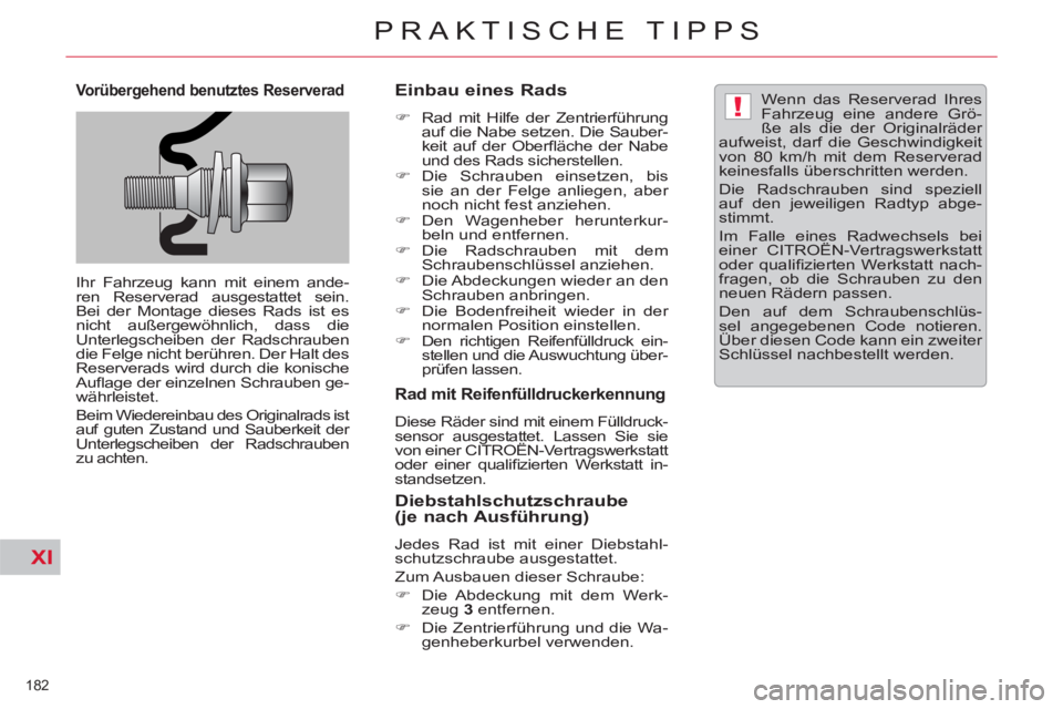 CITROEN C5 2012  Betriebsanleitungen (in German) XI
!
182 
PRAKTISCHE TIPPS
   Vorübergehend benutztes Reserverad 
 
Ihr Fahrzeug kann mit einem ande-
ren Reserverad ausgestattet sein. 
Bei der Montage dieses Rads ist es 
nicht außergewöhnlich, d