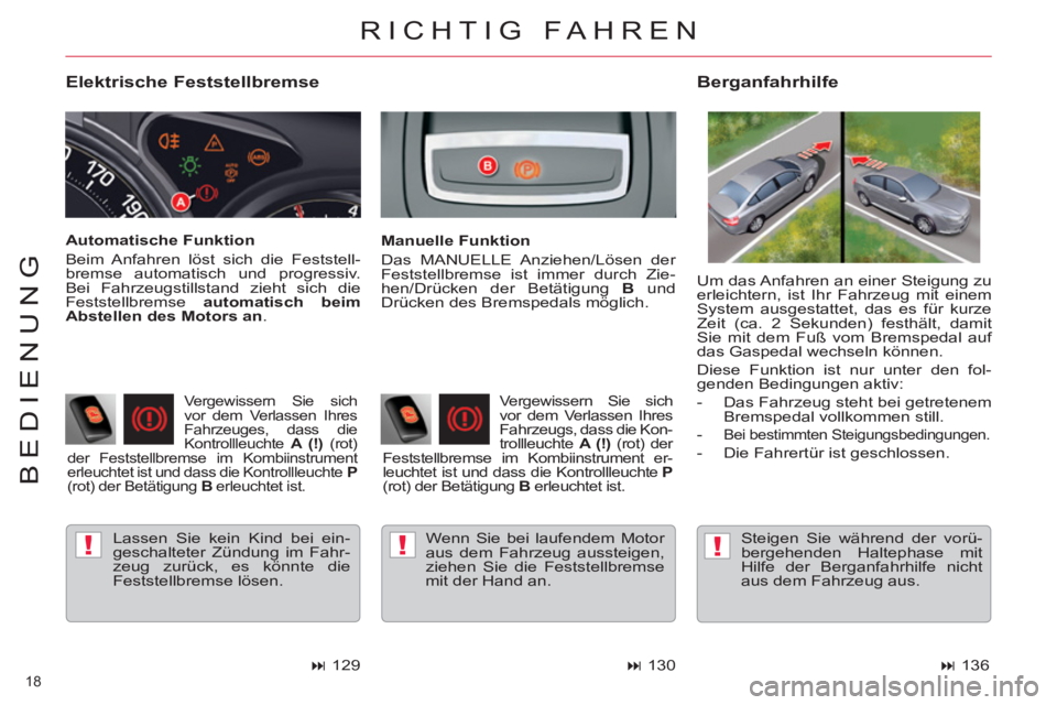 CITROEN C5 2012  Betriebsanleitungen (in German) !!!
18 
BEDIENUNG
   
Elektrische Feststellbremse 
 
Lassen Sie kein Kind bei ein-
geschalteter Zündung im Fahr-
zeug zurück, es könnte die 
Feststellbremse lösen.  
 
 
Berganfahrhilfe 
 
 
Manue