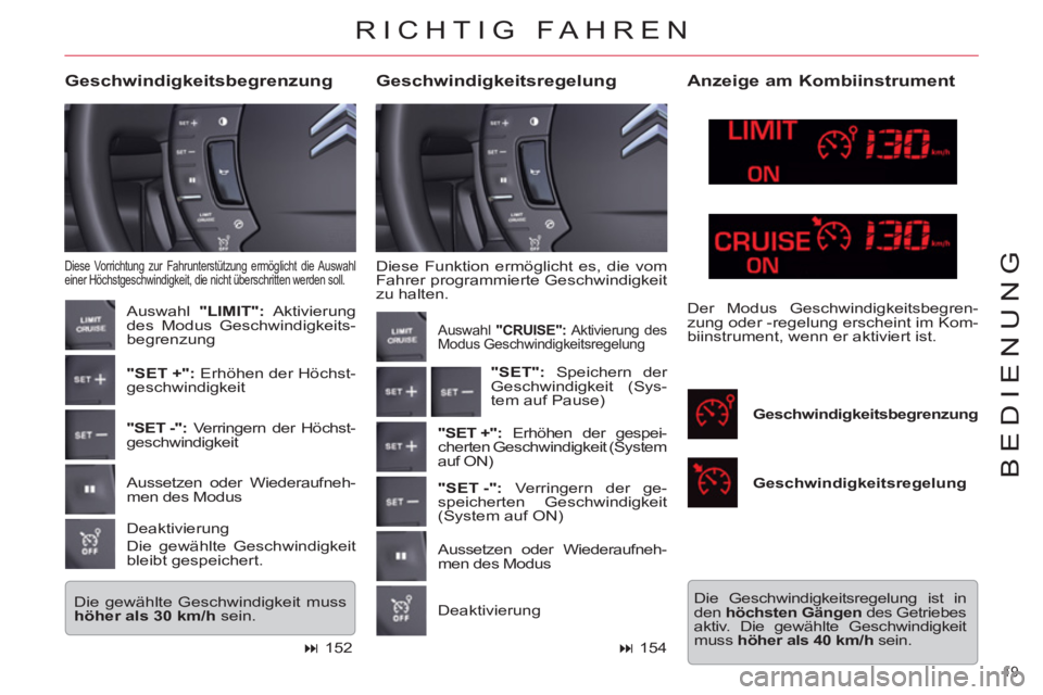 CITROEN C5 2012  Betriebsanleitungen (in German) 19 
BEDIENUNG
  Diese Funktion ermöglicht es, die vom 
Fahrer programmierte Geschwindigkeit 
zu halten. 
   
Geschwindigkeitsregelung     
Geschwindigkeitsbegrenzung 
 
Diese Vorrichtung zur Fahrunte