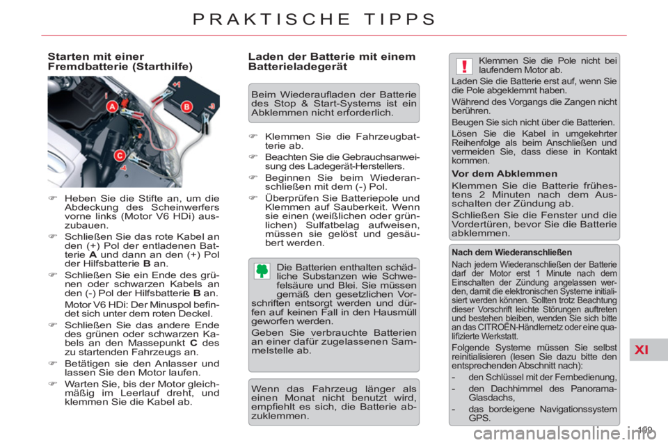 CITROEN C5 2012  Betriebsanleitungen (in German) XI
!
199 
PRAKTISCHE TIPPS
   
Starten mit einer 
Fremdbatterie (Starthilfe) 
   
 
�) 
  Heben Sie die Stifte an, um die 
Abdeckung des Scheinwerfers 
vorne links (Motor V6 HDi) aus-
zubauen. 
   
�)