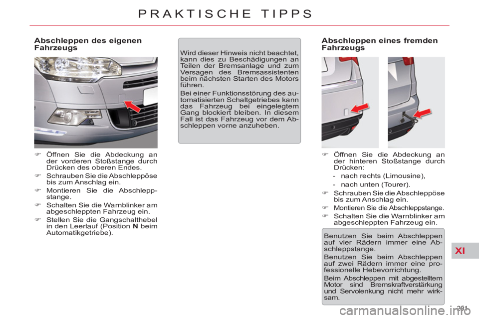 CITROEN C5 2012  Betriebsanleitungen (in German) XI
201 
PRAKTISCHE TIPPS
   
Abschleppen des eigenen 
Fahrzeugs 
   
 
�) 
 Öffnen Sie die Abdeckung an 
der vorderen Stoßstange durch 
Drücken des oberen Endes. 
   
�) 
  Schrauben Sie die Abschl