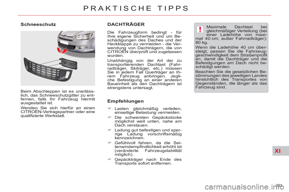 CITROEN C5 2012  Betriebsanleitungen (in German) XI
!
203 
PRAKTISCHE TIPPS
   
 
 
 
 
 
 
 
DACHTRÄGER 
 
 
Die Fahrzeugform bedingt - für 
Ihre eigene Sicherheit und um Be-
schädigungen des Daches und der 
Heckklappe zu vermeiden - die Ver-
we