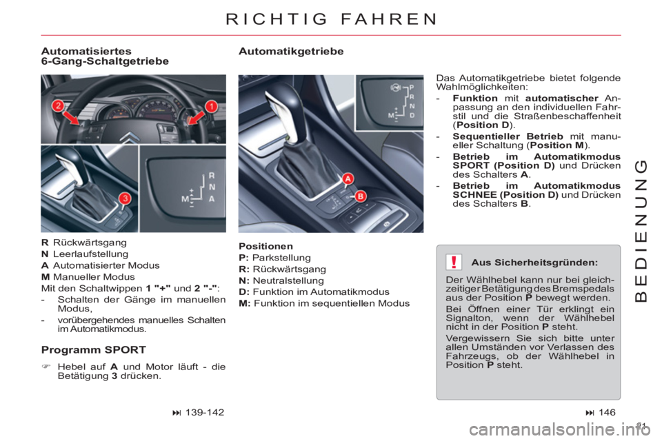 CITROEN C5 2012  Betriebsanleitungen (in German) !
21 
BEDIENUNG
   
Positionen 
 
   
P: 
 Parkstellung 
   
R: 
 Rückwärtsgang 
   
N: 
 Neutralstellung 
   
D: 
 Funktion im Automatikmodus 
   
M: 
 Funktion im sequentiellen Modus   Das Automat