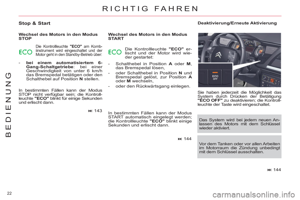 CITROEN C5 2012  Betriebsanleitungen (in German) 22 
BEDIENUNG
  RICHTIG FAHREN 
 
 
Stop & Start 
 
 
Wechsel des Motors in den Modus 
STOP 
  Die Kontrollleuchte  "ECO" 
 am Komb-
iinstrument wird eingeschaltet und der 
Motor geht in den Standby-B