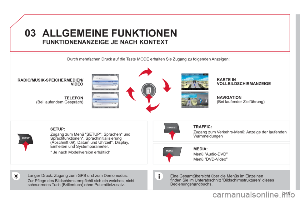 CITROEN C5 2012 Betriebsanleitungen (in German) 235
03
SETUP
TRAFFIC
MEDIA
ALLGEMEINE FUNKTIONEN
Eine Gesamtübersicht über die Menüs im Einzelnen
fi nden Sie im Unterabschnitt "Bildschirmstrukturen" dieses
Bedienungshandbuchs.
Du CITROEN C5 2012 Betriebsanleitungen (in German) 235
03
SETUP
TRAFFIC
MEDIA
ALLGEMEINE FUNKTIONEN
Eine Gesamtübersicht über die Menüs im Einzelnen
fi nden Sie im Unterabschnitt "Bildschirmstrukturen" dieses
Bedienungshandbuchs.
Du
