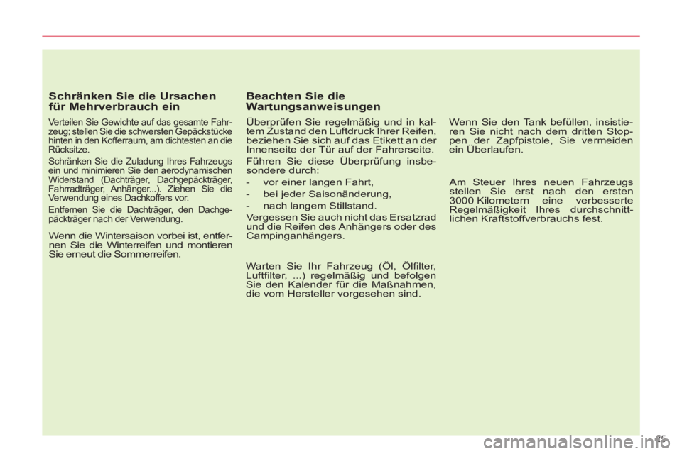 CITROEN C5 2012  Betriebsanleitungen (in German) 25 
   
Schränken Sie die Ursachen 
für Mehrverbrauch ein 
   
Verteilen Sie Gewichte auf das gesamte Fahr-
zeug; stellen Sie die schwersten Gepäckstücke 
hinten in den Kofferraum, am dichtesten a