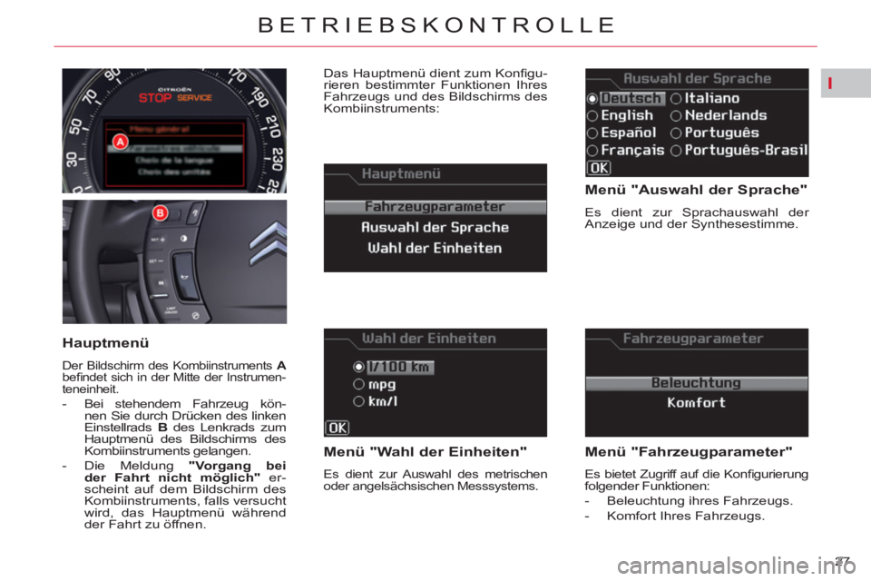 CITROEN C5 2012  Betriebsanleitungen (in German) I
27 
BETRIEBSKONTROLLE
   
Menü "Auswahl der Sprache" 
 
Es dient zur Sprachauswahl der 
Anzeige und der Synthesestimme.  
 
 
Menü "Wahl der Einheiten" 
 Es dient zur Auswahl des metrischen 
oder 