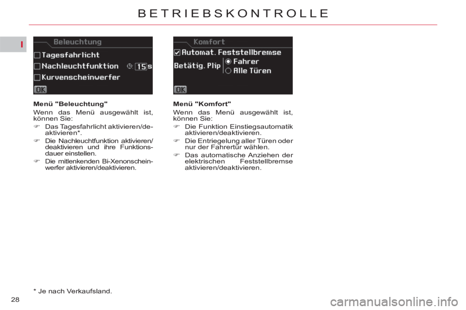 CITROEN C5 2012  Betriebsanleitungen (in German) I
28
BETRIEBSKONTROLLE
   
 
Menü "Beleuchtung" 
  Wenn das Menü ausgewählt ist, 
können Sie: 
   
 
�) 
 Das Tagesfahrlicht aktivieren/de-
aktivieren * . 
   
�) 
  Die Nachleuchtfunktion aktivie