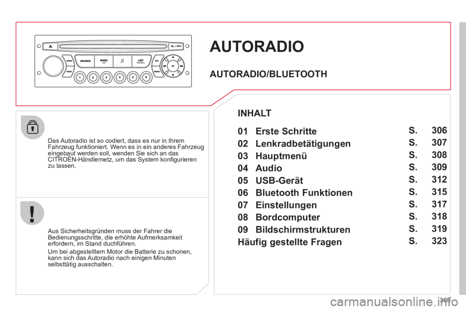 CITROEN C5 2012  Betriebsanleitungen (in German) 305
  AUTORADIO 
 
 
Das Autoradio ist so codiert, dass es nur in Ihrem 
Fahrzeug funktioniert. Wenn es in ein anderes Fahrzeug 
eingebaut werden soll, wenden Sie sich an das 
CITROËN-Händlernetz, u