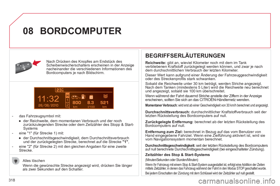 CITROEN C5 2012  Betriebsanleitungen (in German) 318
1
08
   
Nach Drücken des Knopfes am Endstück des 
Scheibenwischerschalters erscheinen in der Anzeige 
nacheinander die verschiedenen Informationen des 
Bordcomputers je nach Bildschirm. 
   
 
