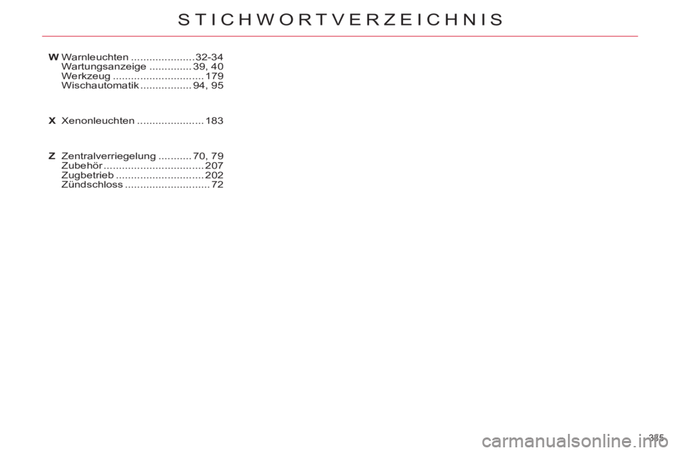 CITROEN C5 2012  Betriebsanleitungen (in German) 335 
STICHWORTVERZEICHNIS
W Warnleuchten ..................... 32-34
 Wartungsanzeige .............. 39, 40
 Werkzeug .............................. 179
 Wischautomatik ................. 94, 95
X Xeno