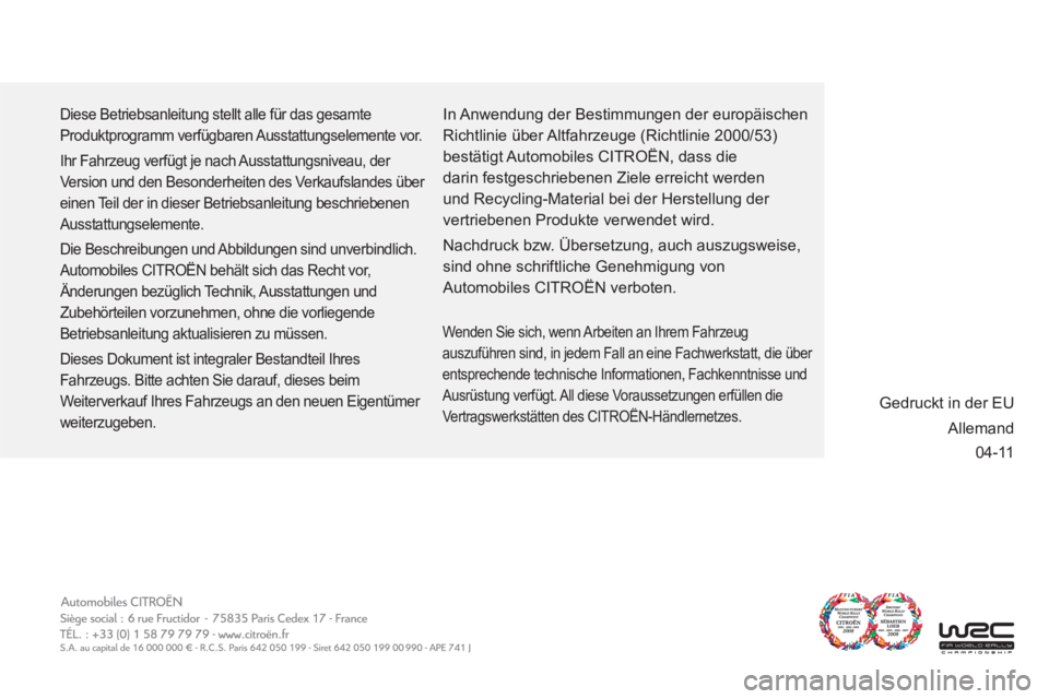 CITROEN C5 2012 Betriebsanleitungen (in German) 04-11
Diese Betriebsanleitung stellt alle für das gesamte
Produktprogramm verfügbaren Ausstattungselemente vor.
Ihr Fahrzeug verfügt je nach Ausstattungsniveau, der
Version und den Besonderhe CITROEN C5 2012 Betriebsanleitungen (in German) 04-11
Diese Betriebsanleitung stellt alle für das gesamte
Produktprogramm verfügbaren Ausstattungselemente vor.
Ihr Fahrzeug verfügt je nach Ausstattungsniveau, der
Version und den Besonderhe