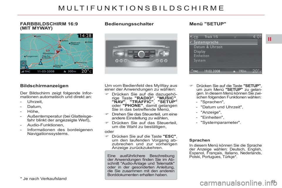 CITROEN C5 2012  Betriebsanleitungen (in German) II
45 
MULTIFUNKTIONSBILDSCHIRME
   
 
 
 
 
 
 
 
 
 
 
FARBBILDSCHIRM 16:9 
(MIT MYWAY) 
   
Bildschirmanzeigen 
 
Der Bildschirm zeigt folgende Infor-
mationen automatisch und direkt an: 
   
 
-  