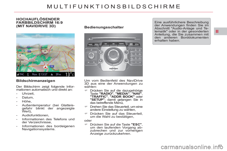 CITROEN C5 2012  Betriebsanleitungen (in German) II
47 
MULTIFUNKTIONSBILDSCHIRME
   
 
 
 
 
 
 
 
 
 
 
HOCHAUFLÖSENDER 
FARBBILDSCHIRM 16:9 
(MIT NAVIDRIVE 3D) 
   
Bildschirmanzeigen 
 
Der Bildschirm zeigt folgende Infor-
mationen automatisch 