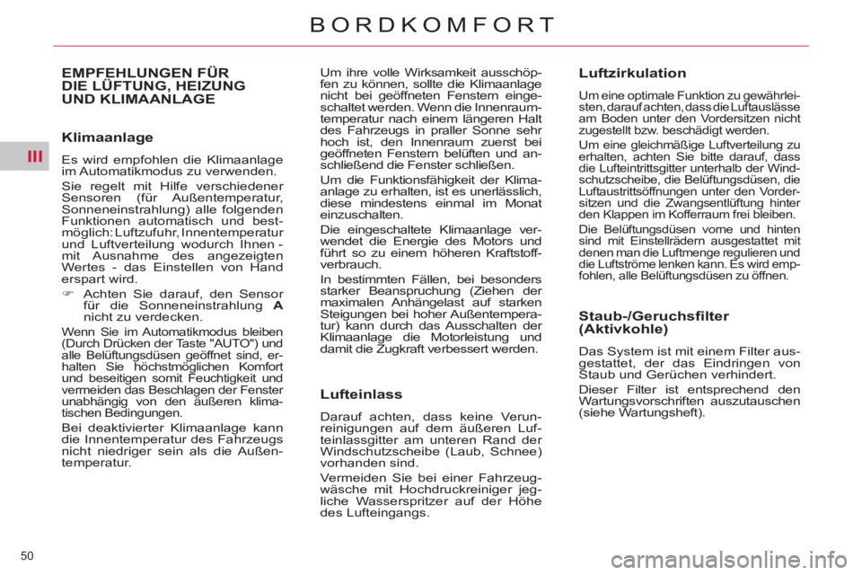 CITROEN C5 2012  Betriebsanleitungen (in German) III
50 
BORDKOMFORT
   
Klimaanlage 
 
Es wird empfohlen die Klimaanlage 
im Automatikmodus  zu  verwenden. 
  Sie regelt mit Hilfe verschiedener 
Sensoren (für Außentemperatur, 
Sonneneinstrahlung)