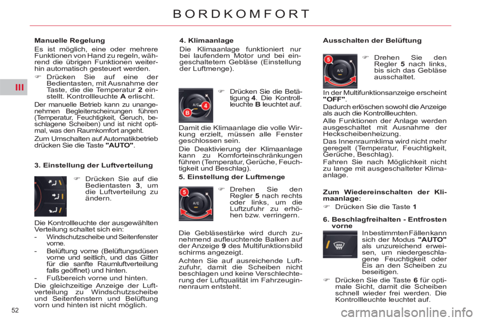 CITROEN C5 2012  Betriebsanleitungen (in German) III
52 
BORDKOMFORT
   
Manuelle Regelung 
  Es ist möglich, eine oder mehrere 
Funktionen von Hand zu regeln, wäh-
rend die übrigen Funktionen weiter-
hin automatisch gesteuert werden. 
   
 
�) 
