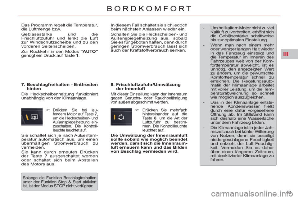 CITROEN C5 2012  Betriebsanleitungen (in German) III
53 
BORDKOMFORT
  Das Programm regelt die Temperatur, 
die Luftmenge bzw. 
Gebläsestärke und die 
Frischluftzufuhr und lenkt die Luft 
zur Windschutzscheibe und zu den 
vorderen Seitenscheiben. 