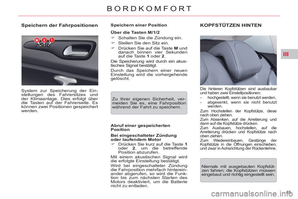 CITROEN C5 2012  Betriebsanleitungen (in German) III
65 
BORDKOMFORT
   
 
 
 
 
 
 
 
 
 
 
 
Speichern der Fahrpositionen 
 
System zur Speicherung der Ein-
stellungen des Fahrersitzes und 
der Klimaanlage. Dies erfolgt über 
die Tasten auf der F