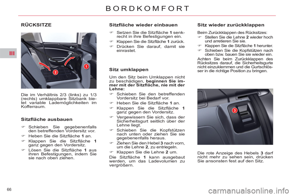 CITROEN C5 2012  Betriebsanleitungen (in German) III
66 
BORDKOMFORT
   
 
 
 
 
 
 
 
 
 
 
RÜCKSITZE 
 
Die im Verhältnis 2/3 (links) zu 1/3 
(rechts) umklappbare Sitzbank bie-
tet variable Lademöglichkeiten im 
Kofferraum. 
   
Sitzfläche aus