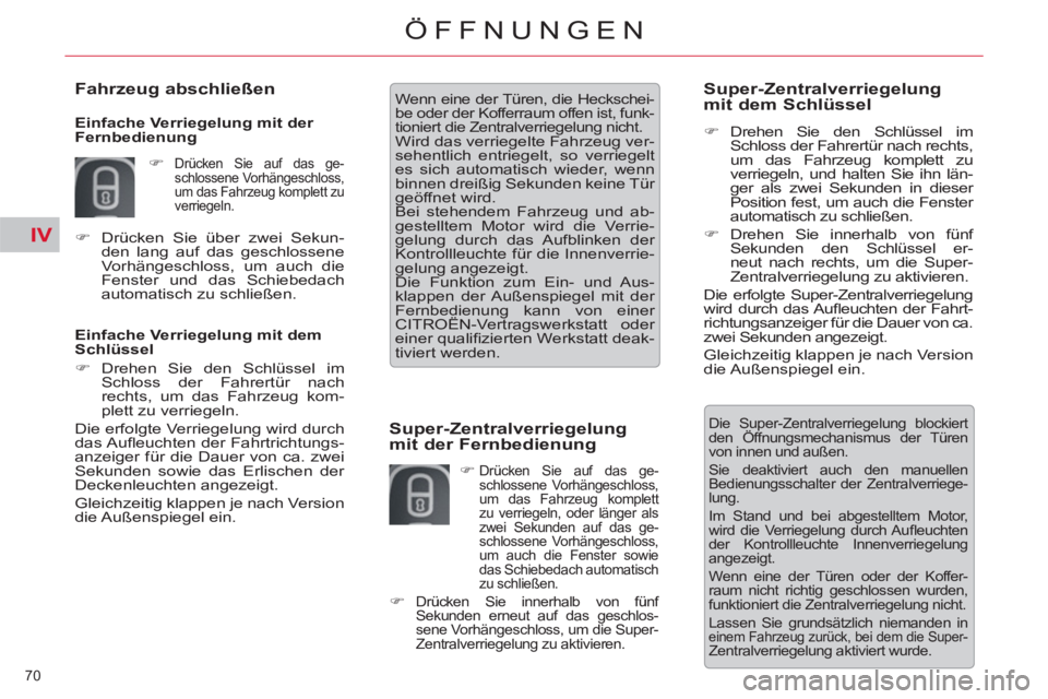 CITROEN C5 2012  Betriebsanleitungen (in German) IV
70 
ÖFFNUNGEN
   
Einfache Verriegelung mit dem 
Schlüssel 
   
 
�) 
 Drehen Sie den Schlüssel im 
Schloss der Fahrertür nach 
rechts, um das Fahrzeug kom-
plett zu verriegeln.  
 Die erfolgte