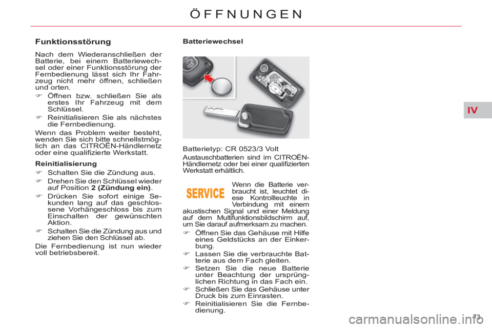 CITROEN C5 2012  Betriebsanleitungen (in German) IV
73 
ÖFFNUNGEN
   
 
 
 
 
 
 
 
 
 
 
 
 
 
 
Funktionsstörung 
 
Nach dem Wiederanschließen der 
Batterie, bei einem Batteriewech-
sel oder einer Funktionsstörung der 
Fernbedienung lässt sic