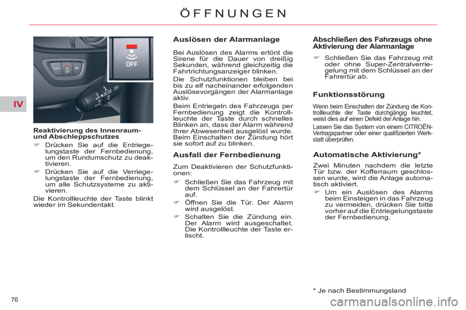 CITROEN C5 2012  Betriebsanleitungen (in German) IV
76 
ÖFFNUNGEN
   
Reaktivierung des Innenraum- 
und Abschleppschutzes 
   
 
�) 
 Drücken Sie auf die Entriege-
lungstaste der Fernbedienung, 
um den Rundumschutz zu deak-
tivieren. 
   
�) 
 Dr