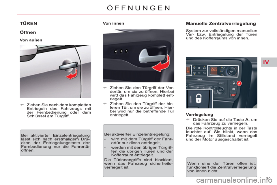 CITROEN C5 2012  Betriebsanleitungen (in German) IV
79 
ÖFFNUNGEN
   
 
 
 
 
 
 
 
 
 
 
TÜREN 
 
 
Öffnen 
 
 
Von außen 
  Bei aktivierter Einzelentriegelung 
lässt sich nach erstmaligem Drü-
cken der Entriegelungstaste der 
Fernbedienung n