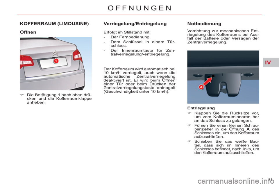CITROEN C5 2012  Betriebsanleitungen (in German) IV
81 
ÖFFNUNGEN
   
 
 
 
 
KOFFERRAUM (LIMOUSINE) 
 
 
 
�) 
  Die Betätigung  1 
 nach oben drü-
cken und die Kofferraumklappe 
anheben.  
   Erfolgt im Stillstand mit: 
   
 
-  Der Fernbedienu