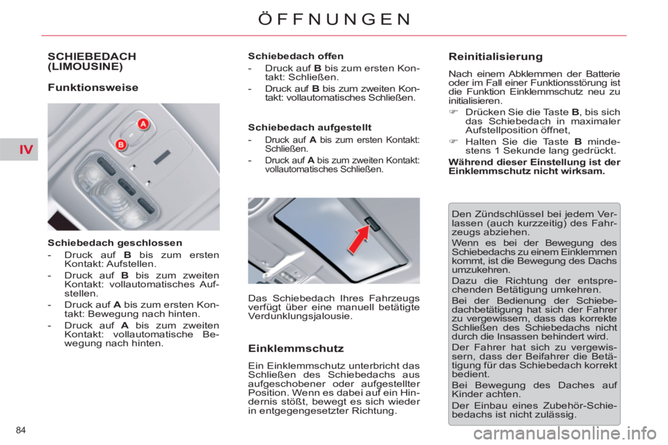 CITROEN C5 2012  Betriebsanleitungen (in German) IV
84 
ÖFFNUNGEN
   
 
 
 
 
 
 
 
 
 
 
 
 
 
SCHIEBEDACH 
(LIMOUSINE) 
   
Schiebedach geschlossen 
   
 
-   Druck auf  B 
 bis zum ersten 
Kontakt: Aufstellen. 
   
-   Druck auf  B 
 bis zum zwe