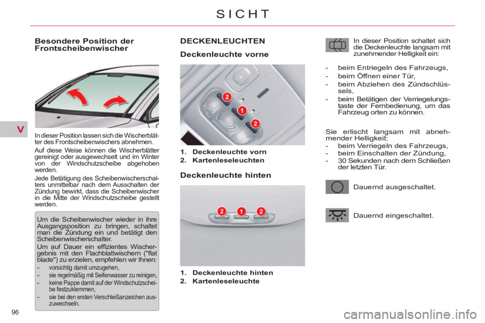 CITROEN C5 2012  Betriebsanleitungen (in German) V
96 
SICHT
   
 
 
 
 
 
 
 
Besondere Position der 
Frontscheibenwischer 
  In dieser Position lassen sich die Wischerblät-
ter des Frontscheibenwischers abnehmen. 
  Auf diese Weise können die Wi