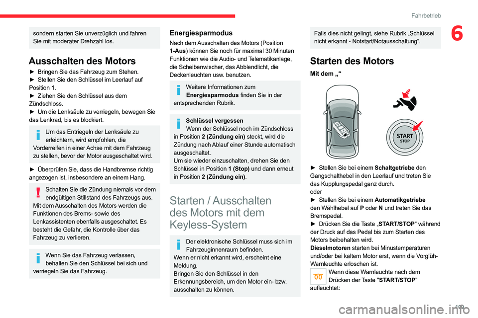 CITROEN C5 AIRCROSS 2022  Betriebsanleitungen (in German) 109
Fahrbetrieb
6sondern starten Sie unverzüglich und fahren 
Sie mit moderater Drehzahl los.
Ausschalten des Motors
► Bringen Sie das Fahrzeug zum Stehen.
►  Stellen Sie den Schlüssel im Leerla