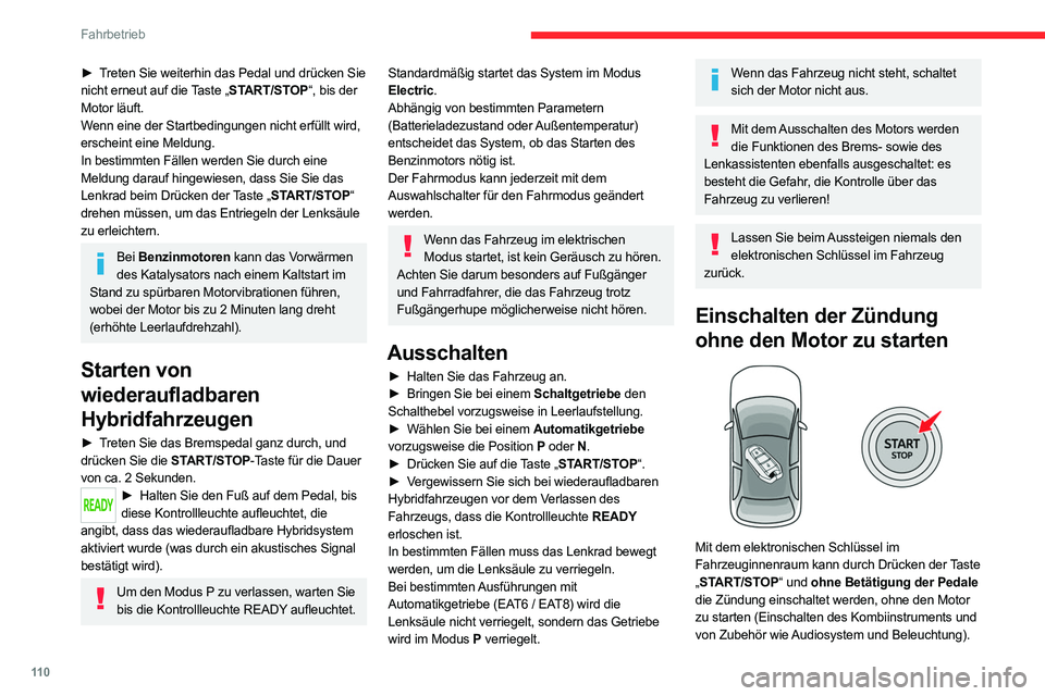 CITROEN C5 AIRCROSS 2022 Betriebsanleitungen (in German) 11 0
Fahrbetrieb
► Treten Sie weiterhin das Pedal und drücken Sie
nicht erneut auf die Taste „START/STOP“, bis der
Motor läuft.
Wenn eine der Startbedingungen nicht erfüllt wird,
erscheint CITROEN C5 AIRCROSS 2022 Betriebsanleitungen (in German) 11 0
Fahrbetrieb
► Treten Sie weiterhin das Pedal und drücken Sie
nicht erneut auf die Taste „START/STOP“, bis der
Motor läuft.
Wenn eine der Startbedingungen nicht erfüllt wird,
erscheint