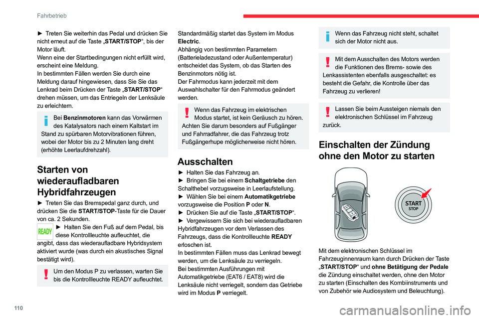 CITROEN C5 AIRCROSS 2022  Betriebsanleitungen (in German) 11 0
Fahrbetrieb
► Treten Sie weiterhin das Pedal und drücken Sie 
nicht erneut auf die Taste „START/STOP“, bis der 
Motor läuft.
Wenn eine der Startbedingungen nicht erfüllt wird, 
erscheint