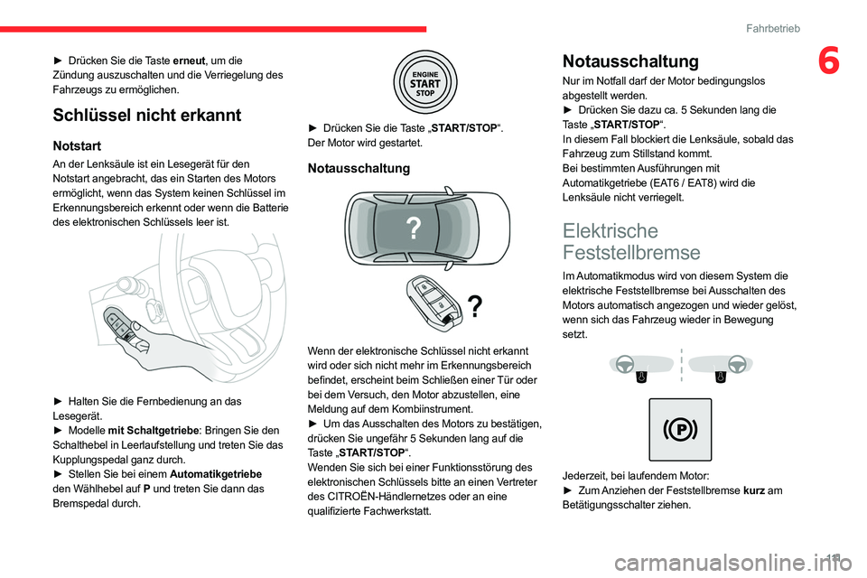 CITROEN C5 AIRCROSS 2022 Betriebsanleitungen (in German) 111
Fahrbetrieb
6► Drücken Sie die Taste erneut, um die
Zündung auszuschalten und die Verriegelung des
Fahrzeugs zu ermöglichen.
Schlüssel nicht erkannt
Notstart
An der Lenksäule ist ein Lese CITROEN C5 AIRCROSS 2022 Betriebsanleitungen (in German) 111
Fahrbetrieb
6► Drücken Sie die Taste erneut, um die
Zündung auszuschalten und die Verriegelung des
Fahrzeugs zu ermöglichen.
Schlüssel nicht erkannt
Notstart
An der Lenksäule ist ein Lese