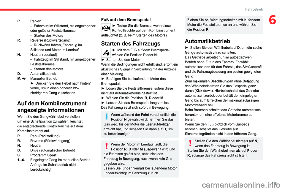 CITROEN C5 AIRCROSS 2022 Betriebsanleitungen (in German) 11 5
Fahrbetrieb
6P.Parken
–
Fahrzeug im Stillstand, mit angezogener
oder gelöster Feststellbremse.
–
Starten des Motors
R. Reverse (Rückwärtsgang)
–
Rückwärts fahren, Fahrzeug im
CITROEN C5 AIRCROSS 2022 Betriebsanleitungen (in German) 11 5
Fahrbetrieb
6P.Parken
–
Fahrzeug im Stillstand, mit angezogener
oder gelöster Feststellbremse.
–
Starten des Motors
R. Reverse (Rückwärtsgang)
–
Rückwärts fahren, Fahrzeug im