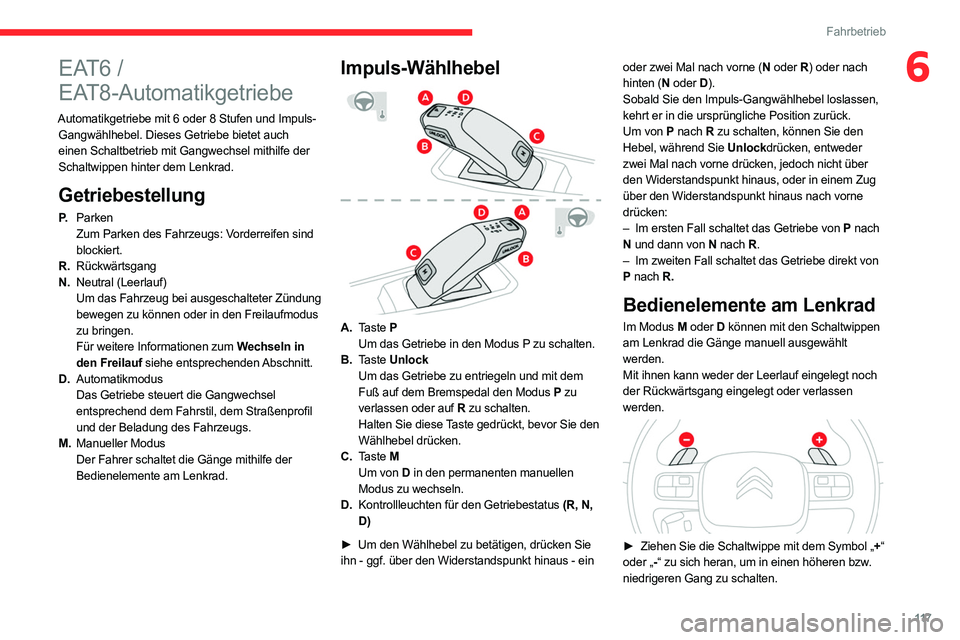CITROEN C5 AIRCROSS 2022 Betriebsanleitungen (in German) 11 7
Fahrbetrieb
6EAT6 /
EAT8-Automatikgetriebe
Automatikgetriebe mit 6 oder 8 Stufen und Impuls-Gangwählhebel. Dieses Getriebe bietet auch
einen Schaltbetrieb mit Gangwechsel mithilfe der
Schaltw CITROEN C5 AIRCROSS 2022 Betriebsanleitungen (in German) 11 7
Fahrbetrieb
6EAT6 /
EAT8-Automatikgetriebe
Automatikgetriebe mit 6 oder 8 Stufen und Impuls-Gangwählhebel. Dieses Getriebe bietet auch
einen Schaltbetrieb mit Gangwechsel mithilfe der
Schaltw