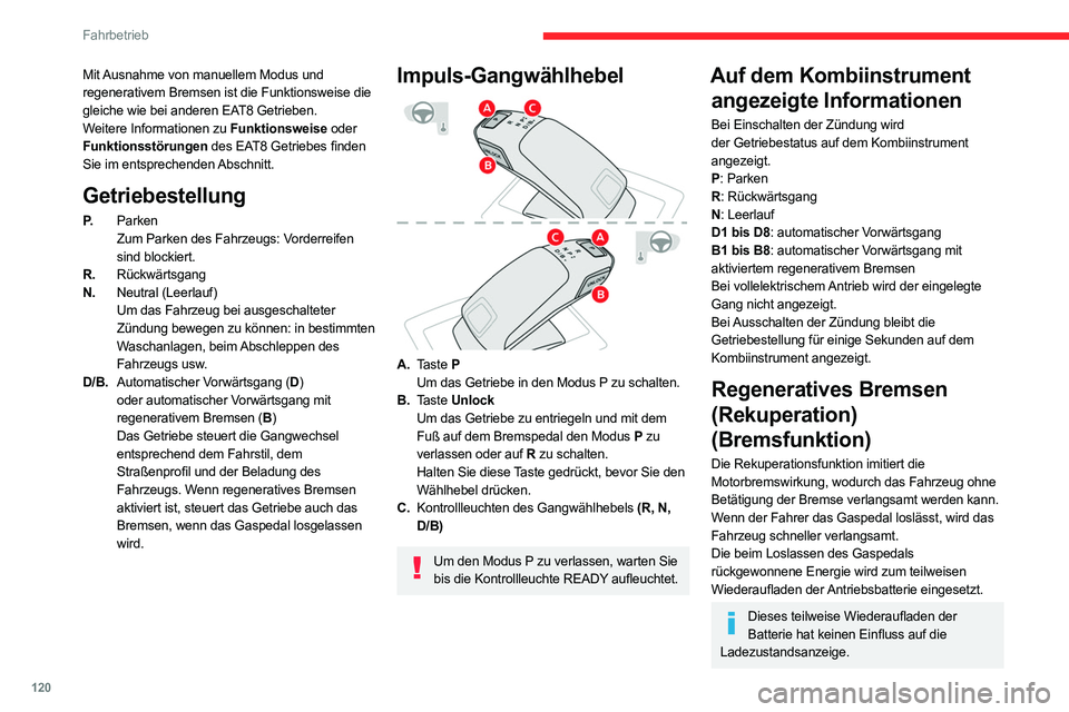 CITROEN C5 AIRCROSS 2022  Betriebsanleitungen (in German) 120
Fahrbetrieb
Mit Ausnahme von manuellem Modus und 
regenerativem Bremsen ist die Funktionsweise die 
gleiche wie bei anderen EAT8 Getrieben.
Weitere Informationen zu Funktionsweise oder 
Funktionss