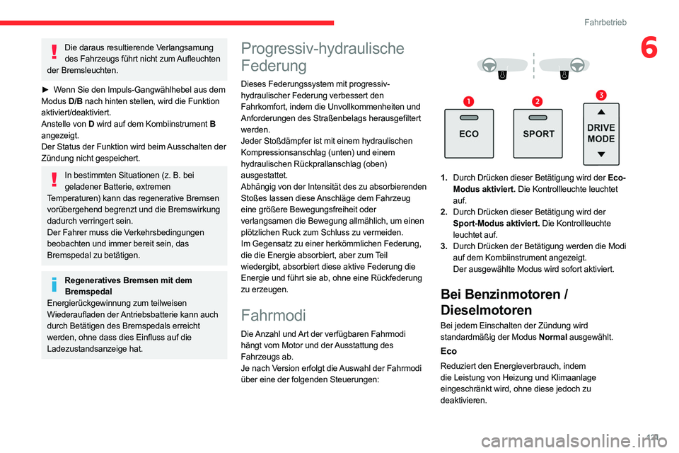 CITROEN C5 AIRCROSS 2022 Betriebsanleitungen (in German) 121
Fahrbetrieb
6Die daraus resultierende Verlangsamung des Fahrzeugs führt nicht zum Aufleuchten
der Bremsleuchten.
►
W
enn Sie den Impuls-Gangwählhebel aus dem
Modus D/B nach hinten stelle CITROEN C5 AIRCROSS 2022 Betriebsanleitungen (in German) 121
Fahrbetrieb
6Die daraus resultierende Verlangsamung des Fahrzeugs führt nicht zum Aufleuchten
der Bremsleuchten.
►
W
enn Sie den Impuls-Gangwählhebel aus dem
Modus D/B nach hinten stelle