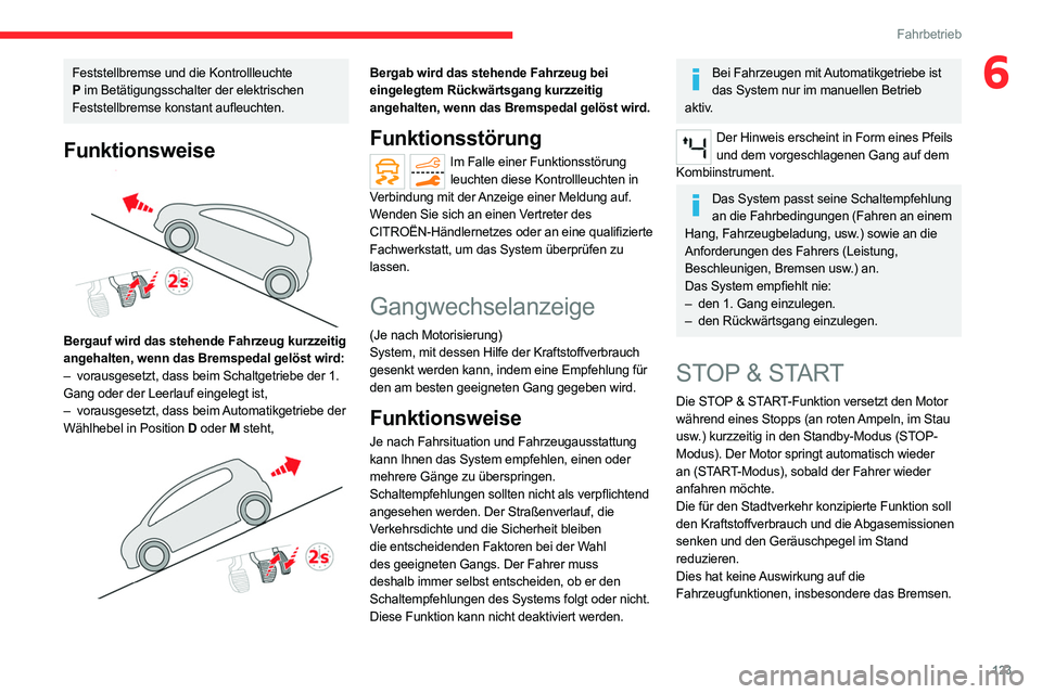 CITROEN C5 AIRCROSS 2022 Betriebsanleitungen (in German) 123
Fahrbetrieb
6Feststellbremse und die Kontrollleuchte
P im Betätigungsschalter der elektrischen
Feststellbremse konstant aufleuchten.
Funktionsweise
Bergauf wird das stehende Fahrzeug kurzzei CITROEN C5 AIRCROSS 2022 Betriebsanleitungen (in German) 123
Fahrbetrieb
6Feststellbremse und die Kontrollleuchte
P im Betätigungsschalter der elektrischen
Feststellbremse konstant aufleuchten.
Funktionsweise
Bergauf wird das stehende Fahrzeug kurzzei