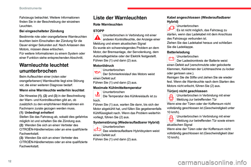 CITROEN C5 AIRCROSS 2022  Betriebsanleitungen (in German) 12
Bordinstrumente
Fahrzeugs betrachtet. Weitere Informationen 
finden Sie in der Beschreibung der einzelnen 
Leuchten.
Bei eingeschalteter Zündung
Bestimmte rote oder orangefarbene Warnleuchten 
leu