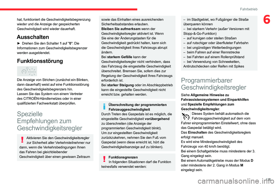 CITROEN C5 AIRCROSS 2022 Betriebsanleitungen (in German) 135
Fahrbetrieb
6hat, funktioniert die Geschwindigkeitsbegrenzung
wieder und die Anzeige der gespeicherten
Geschwindigkeit wird wieder dauerhaft.
Ausschalten
► Drehen Sie den Schalter 1 auf "0 CITROEN C5 AIRCROSS 2022 Betriebsanleitungen (in German) 135
Fahrbetrieb
6hat, funktioniert die Geschwindigkeitsbegrenzung
wieder und die Anzeige der gespeicherten
Geschwindigkeit wird wieder dauerhaft.
Ausschalten
► Drehen Sie den Schalter 1 auf "0