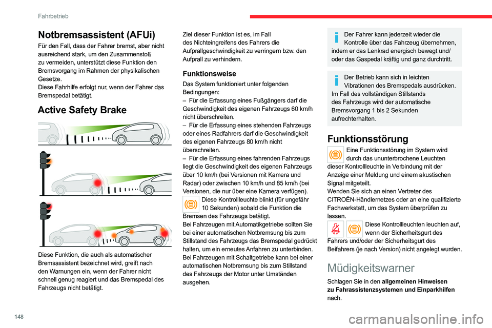 CITROEN C5 AIRCROSS 2022 Betriebsanleitungen (in German) 148
Fahrbetrieb
Notbremsassistent (AFUi)
Für den Fall, dass der Fahrer bremst, aber nicht
ausreichend stark, um den Zusammenstoß
zu vermeiden, unterstützt diese Funktion den
Bremsvorgang im Rahm CITROEN C5 AIRCROSS 2022 Betriebsanleitungen (in German) 148
Fahrbetrieb
Notbremsassistent (AFUi)
Für den Fall, dass der Fahrer bremst, aber nicht
ausreichend stark, um den Zusammenstoß
zu vermeiden, unterstützt diese Funktion den
Bremsvorgang im Rahm
