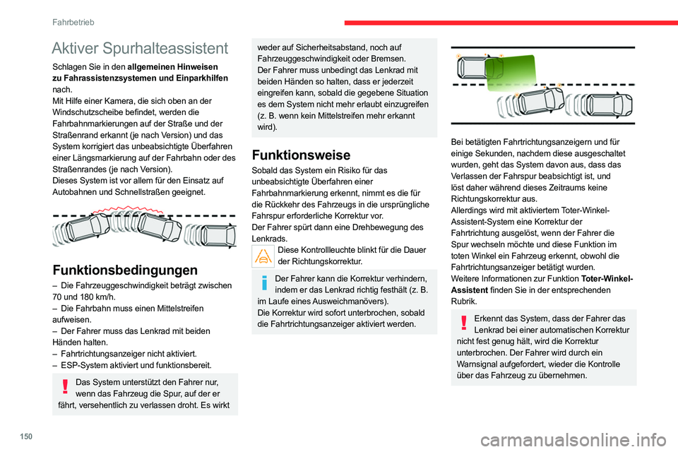 CITROEN C5 AIRCROSS 2022 Betriebsanleitungen (in German) 150
Fahrbetrieb
Aktiver Spurhalteassistent
Schlagen Sie in den allgemeinen Hinweisen
zu Fahrassistenzsystemen und Einparkhilfen
nach.
Mit Hilfe einer Kamera, die sich oben an der
Windschutzscheibe CITROEN C5 AIRCROSS 2022 Betriebsanleitungen (in German) 150
Fahrbetrieb
Aktiver Spurhalteassistent
Schlagen Sie in den allgemeinen Hinweisen
zu Fahrassistenzsystemen und Einparkhilfen
nach.
Mit Hilfe einer Kamera, die sich oben an der
Windschutzscheibe