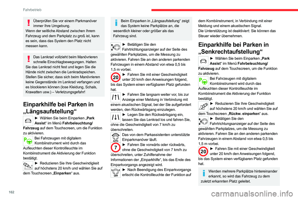 CITROEN C5 AIRCROSS 2022 Betriebsanleitungen (in German) 162
Fahrbetrieb
Überprüfen Sie vor einem Parkmanöver immer Ihre Umgebung.
Wenn der seitliche Abstand zwischen Ihrem
Fahrzeug und dem Parkplatz zu groß ist, kann
es sein, dass das System den Plat CITROEN C5 AIRCROSS 2022 Betriebsanleitungen (in German) 162
Fahrbetrieb
Überprüfen Sie vor einem Parkmanöver immer Ihre Umgebung.
Wenn der seitliche Abstand zwischen Ihrem
Fahrzeug und dem Parkplatz zu groß ist, kann
es sein, dass das System den Plat