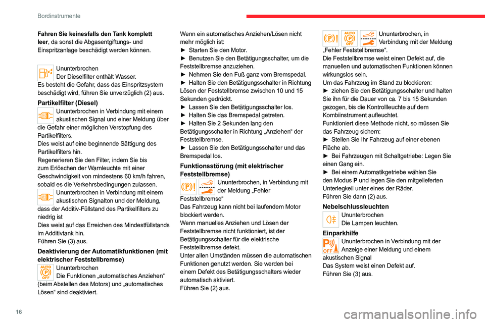 CITROEN C5 AIRCROSS 2022  Betriebsanleitungen (in German) 16
Bordinstrumente
Fahren Sie keinesfalls den Tank komplett 
leer, da sonst die Abgasentgiftungs- und 
Einspritzanlage beschädigt werden können.
UnunterbrochenDer Dieselfilter enthält Wasser.
Es be