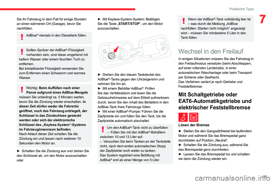 CITROEN C5 AIRCROSS 2022 Betriebsanleitungen (in German) 191
Praktische Tipps
7Sie Ihr Fahrzeug in dem Fall für einige Stunden
an einen wärmeren Ort (Garage), bevor Sie
nachfüllen.
AdBlue® niemals in den Dieseltank füllen.
Sollten Spritzer der AdBlu CITROEN C5 AIRCROSS 2022 Betriebsanleitungen (in German) 191
Praktische Tipps
7Sie Ihr Fahrzeug in dem Fall für einige Stunden
an einen wärmeren Ort (Garage), bevor Sie
nachfüllen.
AdBlue® niemals in den Dieseltank füllen.
Sollten Spritzer der AdBlu