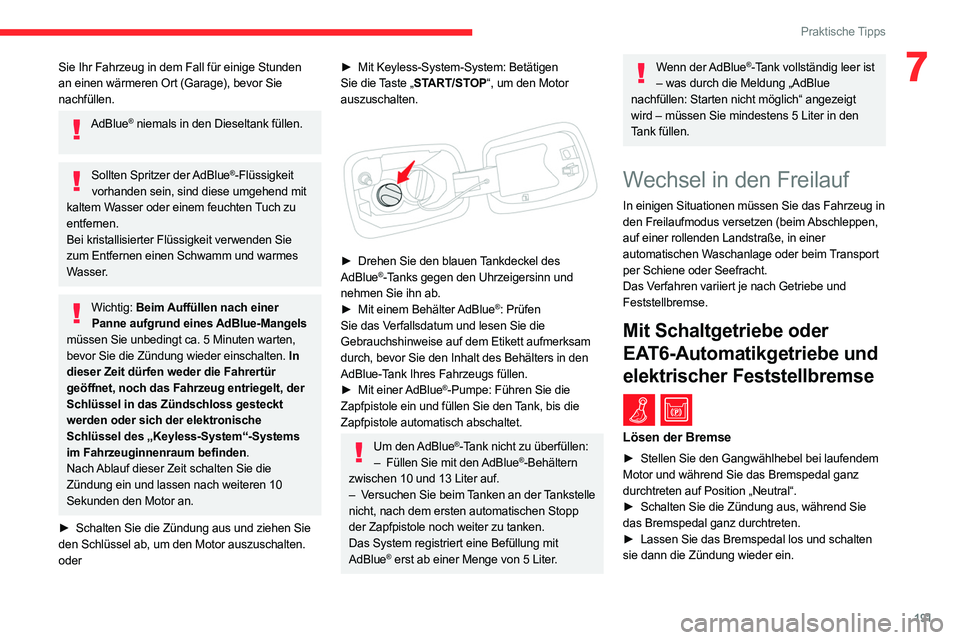 CITROEN C5 AIRCROSS 2022  Betriebsanleitungen (in German) 191
Praktische Tipps
7Sie Ihr Fahrzeug in dem Fall für einige Stunden 
an einen wärmeren Ort (Garage), bevor Sie 
nachfüllen.
AdBlue® niemals in den Dieseltank füllen. 
Sollten Spritzer der AdBlu